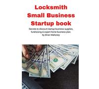 Locksmith Small Business Startup book: Secrets to discount startup business supplies, fundraising & expert home business plan