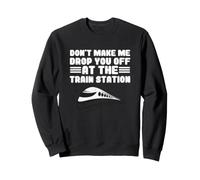 Locomotive Don't Make Me Drop You Off At The Train Station Sweatshirt