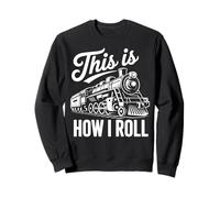 Locomotive How I Roll Railway Lover Railfan Trainspotter Sweatshirt