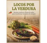 Locos Por La Verdura: Recetas creativas y llenas de sabor para transformar tus platos de siempre