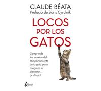 Locos Por Los Gatos -Z: Comprende los secretos del comportamiento de tu gato para asegurar su bienestar...¡y el tuyo!