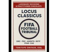 LOCUS CLASSICUS: FIFA Football Tribunal Casebook: RSTP & FFAR Decisions, Article 17 Compensation, Training Compensation, and CAS Football Jurisprudence