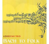 Lodestar Trio Bach to Folk (CD) Album Digipak