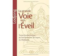 Lodjong - La grande voie vers l'éveil: Textes fondamentaux de l'entraînement de l'esprit du Mahayana