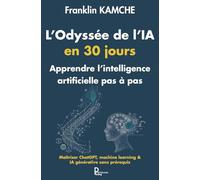 L'Odyssée de l'IA en 30 jours : Apprendre l'intélligence artificielle pas à pas: Maîtriser ChatGPT, machine learning & IA générative sans prérequis