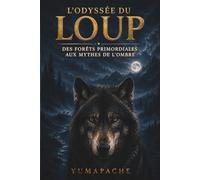 L'Odyssée du Loup : Des Forêts Primordiales aux Mythes de l'Ombre | Histoire, mythologie et symboles du loup, animal sauvage craint, vénéré et indomptable (L'Odyssée des Animaux)