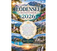 LÖDENSEE REISEFÜHRER 2026: Entdecken Sie den türkisfarbenen Lödensee, Weitsee und Mittersee, erkunden Sie Ruhpolding und Reit im Winkl, wandern Sie ... und Berchtesgaden mit alpinen Wanderwegen