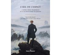 L'OEil de l'esprit: Caspar David Friedrich et le romantisme allemand