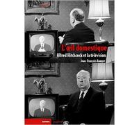 L'oeil domestique : Alfred Hitchcock et la télévision de Jean-François Rauger ( 3 avril 2014 )