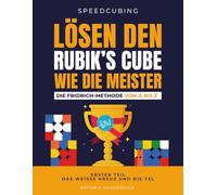LÖSEN DEN RUBIK'S CUBE WIE DIE MEISTER. DIE FRIDRICH METHODE VON A BIS Z.: Erster Teil : Das weisse Kreuz und die F2L.: 1 (SPEEDCUBING IN DEUTSCHLAND)