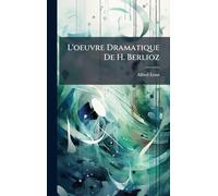 L'oeuvre Dramatique De H. Berlioz