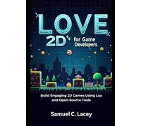 LÖVE 2D for Game Developers: A Beginner’s Guide to Building 2D Games from Scratch
