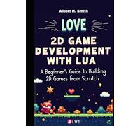 LÖVE 2D Game Development with Lua: A Beginner’s Guide to Building 2D Games from Scratch