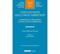 L'office des parties dans le procès administratif: Contribution à l'émancipation du droit du procès administratif (Tome 316)