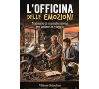 L'OFFICINA DELLE EMOZIONI: Manuale di manutenzione per anime in viaggio