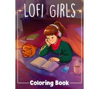 Lofi Girls Coloring Book: Sweet and Dreamy Coloring Pages with Cute and Stylish Girls Illustrations in Cozy and Hygge Life for for Mindfulness, Relaxation, Anxiety, and Stress Relief