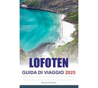 LOFOTEN Guida di viaggio 2025: Esplora gli epici fiordi norvegesi, l'aurora boreale, le destinazioni imperdibili e le principali attrazioni in Europa