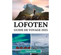 LOFOTEN Guide de voyage 2025: Découvrez le paradis arctique de la Norvège Des paysages époustouflants Aurores boréales Soleil de minuit Principales ... en plein air et conseils de voyage local