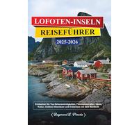 LOFOTEN -INSELN REISEFÜHRER 2025-2026: Entdecken Sie Top-Sehenswürdigkeiten, Panoramastraßen, lokale Kultur, Outdoor-Abenteuer und Erlebnisse mit dem Nordlicht
