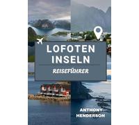 LOFOTEN INSELN REISEFÜHRER 2025-2026: Karten, Geschichten und Geheimnisse der schönsten Inseln Norwegens