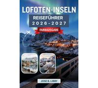 LOFOTEN-INSELN REISEFÜHRER 2026-2027: Planen Sie jede Jahreszeit inmitten dramatischer Gipfel, roter Hütten und Küstendörfer