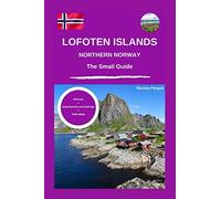 Lofoten Islands and northern Norway the small guide: Personal guide advices experiences and feelings visit ideas