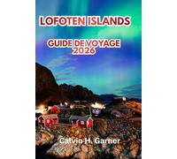 Lofoten Islands Guide De Voyage 2026: Découvrez les pics arctiques, les aurores boréales, le soleil de minuit, les villages de pêcheurs, les sentiers ... conseils essentiels pour voyager en Norvège