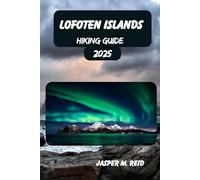LOFOTEN ISLANDS HIKING GUIDE 2025 (2025 Ultimate Hiking Adventures)
