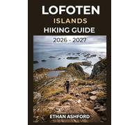LOFOTEN ISLANDS HIKING GUIDE 2026 - 2027: Explore Arctic Peaks, Wild Beaches, Fishing Villages, and Norway’s Most Dramatic Coastal Trails (The Explorer’s Footpath Series)
