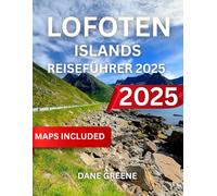 LOFOTEN ISLANDS REISEFÜHRER 2025: Eine Reise durch Norwegens bestgehütetes Geheimnis: Natur, Kultur und Abenteuer auf den Lofoten