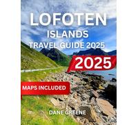 LOFOTEN ISLANDS TRAVEL GUIDE 2025: A Journey Through Norway’s Best-Kept Secret: Nature, Culture, and Adventure in the Lofoten Islands
