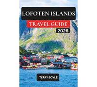 LOFOTEN ISLANDS TRAVEL GUIDE 2026: Explore Norway's Arctic Paradise with Expert Itineraries, Scenic Drives, Iconic Villages, Outdoor Adventures, Local Food & Travel Tips