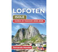 LOFOTEN ISOLE GUIDA DI VIAGGIO 2025-2026: Attrazioni imperdibili, cultura locale ed esperienze indimenticabili per la tua avventura artica