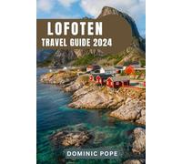 LOFOTEN TRAVEL GUIDE 2024: Discovering the Majesty of Norway's Arctic Jewel: A Journey through Enchanted Archipelago