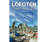 Lofoten Travel Guide 2024: Hike Dramatic Peaks, Kayak Pristine Fjords, and Experience the Midnight Sun (full-color travel guide)