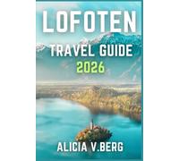 LOFOTEN TRAVEL GUIDE 2026: Discover Dramatic Landscapes, Fishing Villages, and Midnight Sun