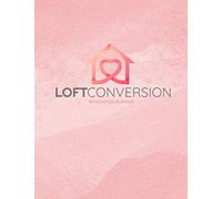 Loft Conversion Renovation Planner: Week By Week Home Improvement Organiser | Record All Details Of Your House Project - For Decorating, Conversions, ... Track Expenses, Quotes, Progress & Much More
