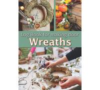 Log Book for making door Wreaths: creation tracking notebook⎪50 pre-formatted forms⎪make wreaths for every occasion and season⎪7 x 10 inches