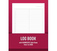 Log Book with Numbered Table Rows from 1 to 1000: Journal with a 2-Column and Spacious 9 mm Lines (Tables with Numbered Rows 1-1000)
