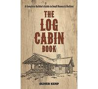 Log Cabin Book: A Complete Builder's Guide to Small Homes and Shelters (Dover Crafts: Building & Construction)