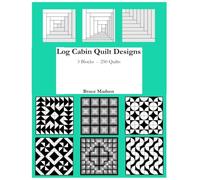 Log Cabin Quilt Designs: 3 Blocks - 250 Quilts (Systematic Quilt Design)