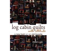 Log Cabin Quilts With Attitude: A New Twist on an Old Favorite: A New Twist on an Old Favourite