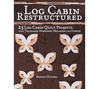 Log Cabin Restructured: 23 Log Cabin Quilt Projects Made with Triangles, Diamonds, Hexagons and Curves