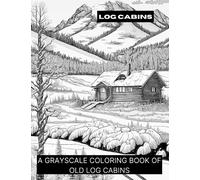 Log Cabins: A Grayscale Coloring Book of Log Cabins