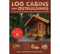 Log Cabins and Outbuildings: A Guide to Building Homes, Barns, Greenhouses, and More