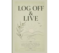 Log Off & Live: A 60-Day Guided Journal to Reduce Screen Time, Overcome Digital Burnout, and Reclaim Your Mental Clarity
