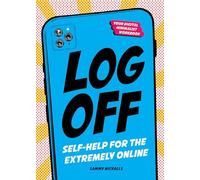 Log Off: Self-Help for the Extremely Online: Digital Detox for the Extremely Online