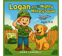Logan and the Mighty Military Squad: Join the Mighty Mini Military Squad today! Young Readers 5-8