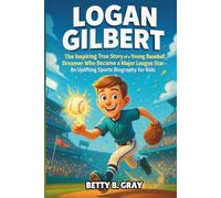 Logan Gilbert: The Inspiring True Story of a Young Baseball Dreamer Who Became a Major League Star - An Uplifting Sports Biography for Kids