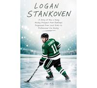 LOGAN STANKOVEN: A Story of How a Young Hockey Prospect from Kamloops Progressed From Local Rinks to Professional Ice Hockey